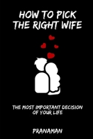 How to Pick the Right Wife: The Most Important Decision of Your Life B0BZFCZLJG Book Cover