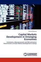 Capital Markets Development in Emerging Economies: Institutions, Macroeconomic and Microstructure Determinants of Stock Market Development in Kenya 3659208825 Book Cover