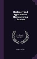 Machinery and Apparatus for Manufacturing Chemists 1355228964 Book Cover