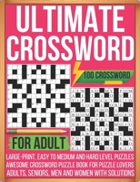 Ultimate Crossword For Adult 100 Crossword Large-print, Easy To Medium and Hard Level Puzzles Awesome Crossword Puzzle Book For Puzzle Lovers Adults, Seniors, Men And Women With Solutions B09SP43CLC Book Cover