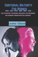 Emotional-Maturity For Women: Cultivating-Self-Awareness, Resilience, and Empowered Relationships Through Practical Guidance” B0FY5K6TZT Book Cover
