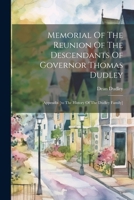 Memorial Of The Reunion Of The Descendants Of Governor Thomas Dudley: Appendix [to The History Of The Dudley Family] 1022562185 Book Cover