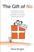 The Gift of No: Stop saying yes when you really mean no, and start taking better care of yourself and the people you love! 069268042X Book Cover