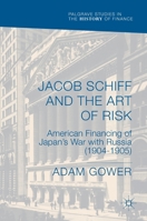 Jacob Schiff and the Art of Risk: American Financing of Japan's War with Russia (1904-1905) 3319902652 Book Cover