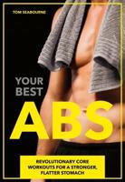 Your Best ABS: Revolutionary Core Workouts for a Stronger, Flatter Stomach 178255145X Book Cover