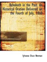 Rehoboth in the Past. An Historical Oration Delivered on the Fourth of July, 1860 1115101323 Book Cover