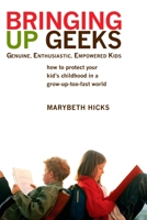 Bringing Up Geeks: How to Protect Your Kid's Childhood in a Grow-Up-Too-Fast World 0425221563 Book Cover