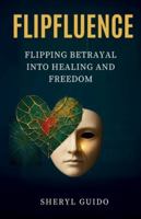 FLIPFLUENCE: Flipping Betrayal Into Freedom B0FS6SFMZH Book Cover