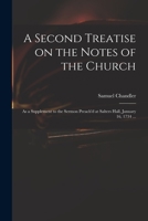 A second treatise on the notes of the Church: as a supplement to the sermon preach'd at Salters-Hall, January 16, 1734. Being the substance of two ... lecture at the Old Jury The second edition. 1013768205 Book Cover