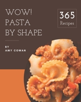 Wow! 365 Pasta by Shape Recipes: A Pasta by Shape Cookbook to Fall In Love With B08NS5ZZPS Book Cover