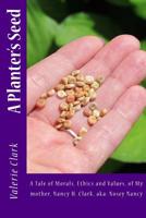 A Planter's Seed: A Tale of Morals, Ethics and Values, of My mother, Nancy H. Clark, aka: Nosey Nancy 1719138265 Book Cover