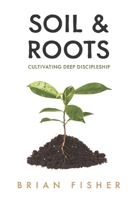 Soil & Roots: Cultivating Deep Discipleship B0CT2Z5K6T Book Cover