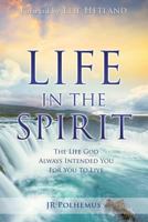 Life in the Spirit: The Life God Always Intended You for You to Live 1498486940 Book Cover