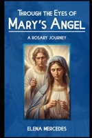 Through the Eyes of Mary's Angel: A Rosary Journey B0FPRKRWZ2 Book Cover