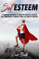 Self Esteem: A Powerful Approach to Master Your Self Esteem, Self Confidence and 1539945022 Book Cover