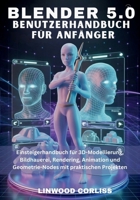 Blender 5.0 – Benutzerhandbuch für Anfänger: Einsteigerhandbuch für 3D-Modellierung, Bildhauerei, Rendering, Animation und Geometrie-Nodes mit praktischen Projekten (German Edition) B0GSFBYD2N Book Cover