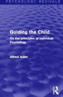 Guiding the Child. On the Principles of Individual Psychology 1614271488 Book Cover