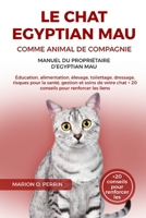 LE CHAT EGYPTIAN MAU COMME ANIMAL DE COMPAGNIE – MANUEL DU PROPRIÉTAIRE D’EGYPTIAN MAU: Éducation, alimentation, élevage, toilettage, dressage, ... pour renforcer les liens (French Edition) B0DZXGZPBB Book Cover