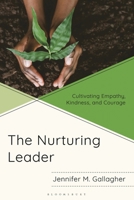 The Nurturing Leader: Cultivating Empathy, Kindness, and Courage B0H1X1W115 Book Cover