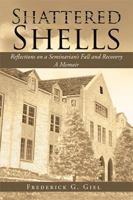 Shattered Shells: Reflections on a Seminarian's Fall and Recovery: A Memoir 1524570672 Book Cover