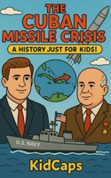 The Cuban Missile Crisis: A History Just for Kids! 1483991547 Book Cover