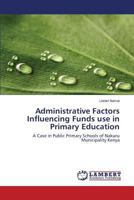 Administrative Factors Influencing Funds use in Primary Education: A Case in Public Primary Schools of Nakuru Municipality Kenya 3659585068 Book Cover
