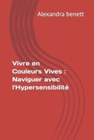 Vivre en Couleurs Vives: Naviguer avec l'Hypersensibilité B0CDNJH8PR Book Cover