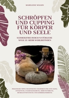 Schröpfen und Cupping für Körper und Seele: Schmerzfrei durch natürliche Wege zu mehr Wohlbefinden: Praktische Tipps und effektive Techniken für ... und Schmerzlinderung (German Edition) 3384383818 Book Cover
