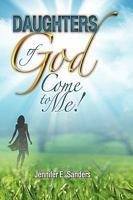 Daughters of God, Come to Me! 1450096255 Book Cover