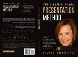 The Billie Shepard Presentation Method: Why an Acting Teacher Holds the Key to Greater Influence, Satisfied Customers, and Better Relationships 1734532904 Book Cover