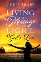 Living the Message of Light: God's Love - Poems of Praise for God's Eternal Light In Our Lives 1478788348 Book Cover