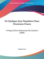 De Quelques Jeux Populaires Dans L'Ancienne France: A Propos D'Une Ordonnance De Charles V (1889) 1167338693 Book Cover