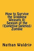 How to Survive the Stabbing Weasels II: Season of the (Expletive Deleted) Zombie 1537593331 Book Cover