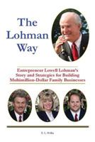The Lohman Way: Entrepreneur Lowell Lohman's Story and Strategies for Building Multimillion-Dollar Family Businesses 0997252383 Book Cover