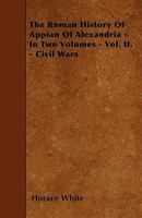 The Roman History Of Appian Of Alexandria - In Two Volumes - Vol. II. - Civil Wars 1445588722 Book Cover