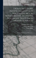 Cronache E Storie Inedite Della Città Di Perugia Dal Mcl Al Mdlxiii Seguite Da Inedite Documenti Tratti Dagli Archivj Di Perugia: Cronaca Di Francesco Matarazzo... 1018655948 Book Cover