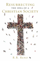 Resurrecting the Idea of a Christian Society 1621573494 Book Cover