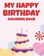 My Happy Birthday Coloring Book: Cheerful And Jolly Designs And Illustrations To Color, Happy Coloring Activity Pages For Kids B08KRQ2YQ4 Book Cover