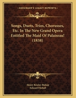 Songs, Duets, Trios, Chorusses, Etc. In The New Grand Opera Entitled The Maid Of Palaiseau! 1169541852 Book Cover