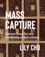 Mass Capture: Chinese Head Tax and the Making of Non-Citizens 0228008166 Book Cover