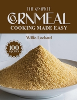 THE COMPLETE CORNMEAL COOKING MADE EASY: Classic & Creative Recipes – Breads, Muffins, Pancakes, Porridges, Coatings & More with Versatile Cornmeal (The Complete Ingredient Cookbook Collection) B0FPDCN9ZD Book Cover