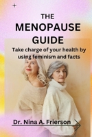 The Menopause Guide: Take charge of your health by using feminism and facts B0CPYVPWK5 Book Cover
