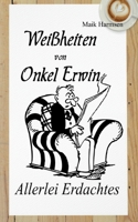 Wei?heiten von Onkel Erwin: Allerlei erdachtes mit vielf?ltig Ausgedachten 3751981438 Book Cover