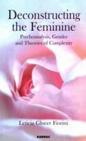 Deconstructing the Feminine: Psychoanalysis, Gender and Theories of Complexity 1855754096 Book Cover