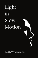 Light in Slow Motion: Poems for the Coming and Going 1961631032 Book Cover