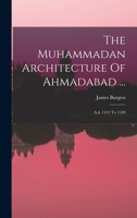 The Muhammadan Architecture Of Ahmadabad ...: A.d. 1412 To 1520 1017242704 Book Cover