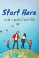 Start Here: a guide for parents of autistic kids 1938800109 Book Cover