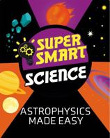 Astrophysics Made Easy (Super Smart Science) 1526313723 Book Cover