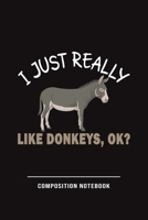 I Just Really Like Donkeys, Ok? Composition Notebook: Funny Gift For Donkey Lovers And Everyone Who Love Animals- Notebook, Planner Or Journal For Writing About Donkeys Or Animals Size 6 x 9 110 Lined 1707851549 Book Cover