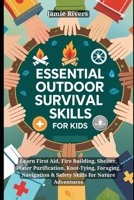 Essential Outdoor Survival Skills for Kids: Learn First Aid, Fire Building, Shelter, Water, Knot-Tying, Foraging, Navigation & Safety Skills for Nature Adventures (Outdoor Kids, Happy Kids) B0FHQF76M7 Book Cover
